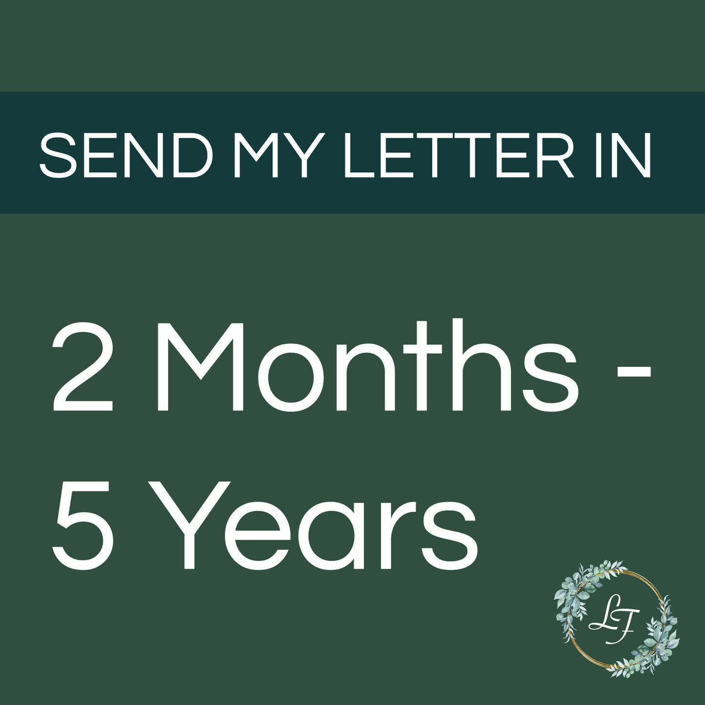 Send Date: 2 Months - 5 Years